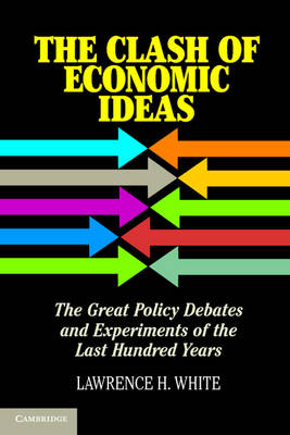 The Clash of Economic Ideas: The Great Policy Debates and Experiments of the Last Hundred Years