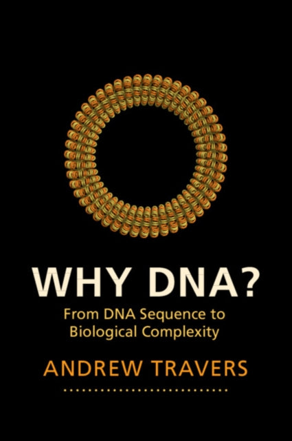 WHY DNA?: FROM DNA SEQUENCE TO BIOLOGICAL COMPLEXI