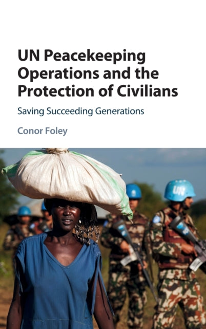 UN Peacekeeping Operations and the Protection of Civilians - Saving Succeeding Generations