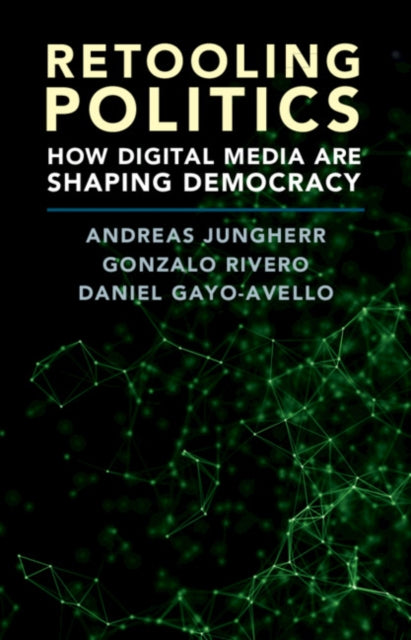 Retooling Politics - How Digital Media Are Shaping Democracy