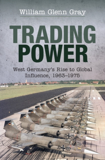 Trading Power - West Germany's Rise to Global Influence, 1963-1975