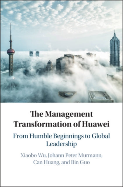 The Management Transformation of Huawei - From Humble Beginnings to Global Leadership