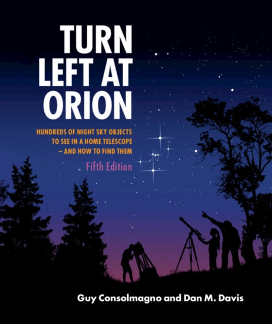 Turn Left at Orion - Hundreds of Night Sky Objects to See in a Home Telescope - and How to Find Them