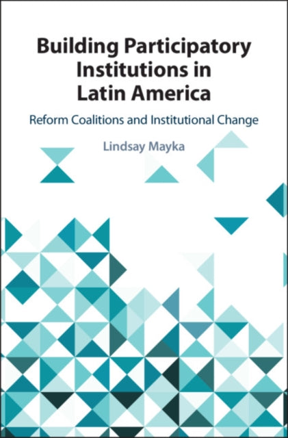 Building Participatory Institutions in Latin America - Reform Coalitions and Institutional Change