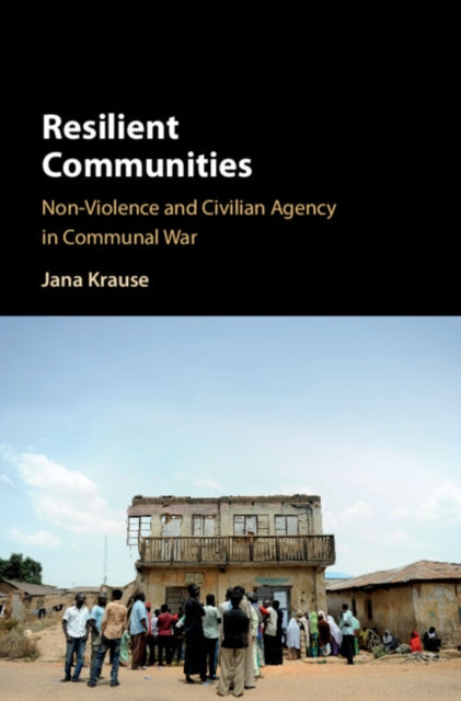 Resilient Communities - Non-Violence and Civilian Agency in Communal War