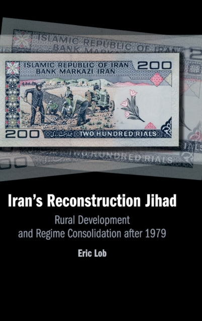 Iran's Reconstruction Jihad - Rural Development and Regime Consolidation after 1979