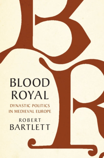 Blood Royal - Dynastic Politics in Medieval Europe