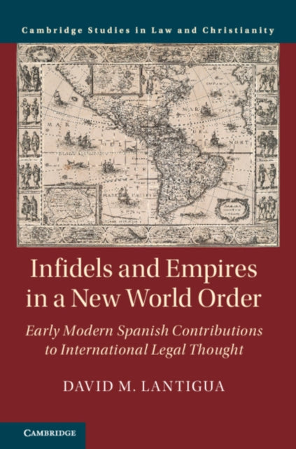 Infidels and Empires in a New World Order - Early Modern Spanish Contributions to International Legal Thought