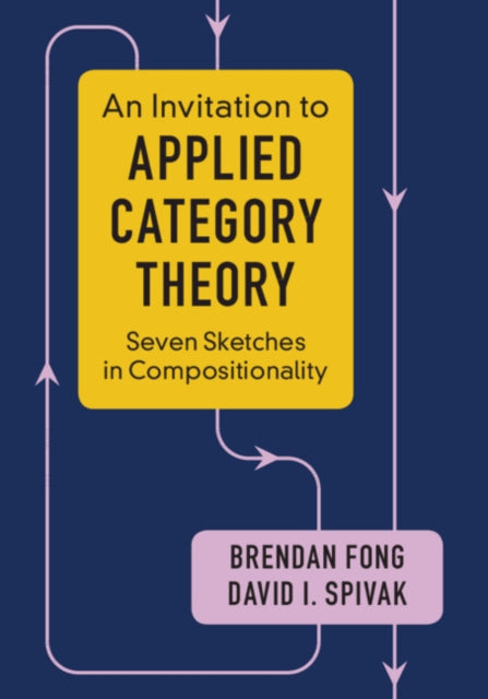 An Invitation to Applied Category Theory - Seven Sketches in Compositionality