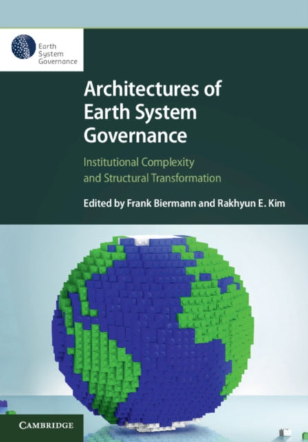 Architectures of Earth System Governance - Institutional Complexity and Structural Transformation