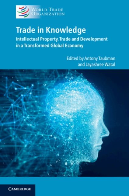 Trade in Knowledge - Intellectual Property, Trade and Development in a Transformed Global Economy