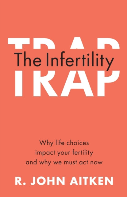 The Infertility Trap - Why Life Choices Impact your Fertility and Why We Must Act Now