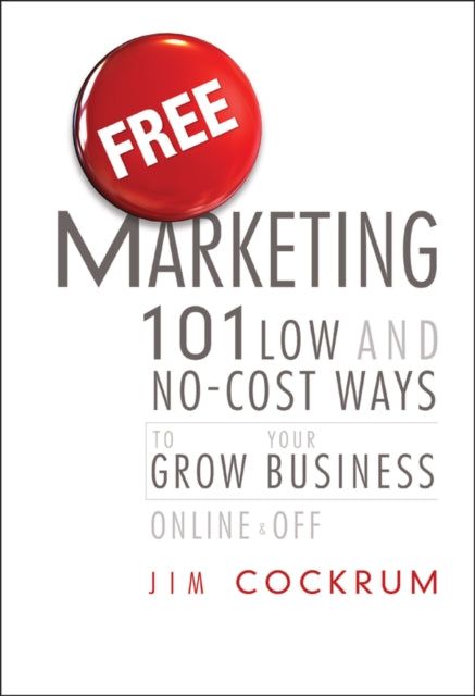 Free Marketing: 101 Low and No-cost Ways to Grow Your Business, Online and Off