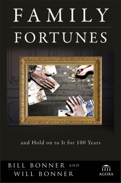 Family Fortunes: How to Build Family Wealth and Hold Onto It for 100 Years