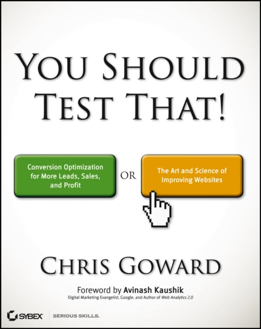 You Should Test That: Conversion Optimization for More Leads, Sales and Profit or The Art and Science of Optimized Marketing