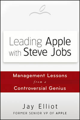 Leading Apple with Steve Jobs: Management Lessons from a Controversial Genius