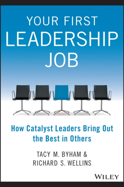 Your First Leadership Job: How Catalyst Leaders Bring Out the Best in Others