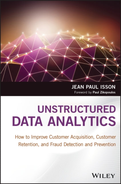 Unstructured Data Analytics - How to Improve Customer Acquisition, Customer Retention, and Fraud Detection and Prevention