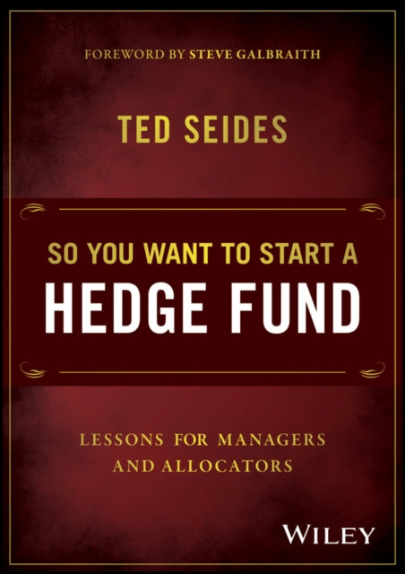 So You Want to Start a Hedge Fund: Lessons for Ma Nagers and Allocators