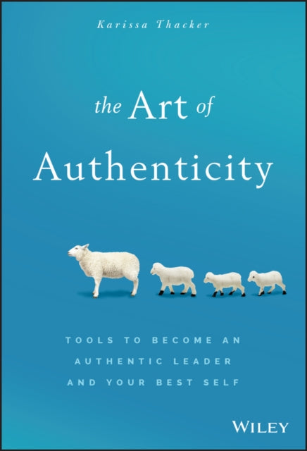 The Art of Authenticity: Tools to Become an Authentic Leader and Your Best Self