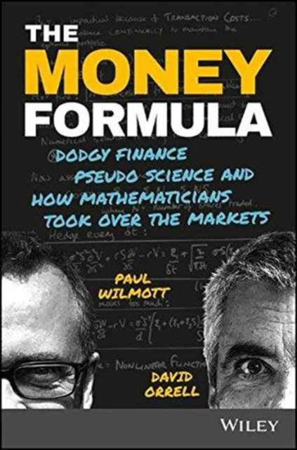The Money Formula - Dodgy Finance, Pseudo Science, and How Mathematicians Took Over the Markets