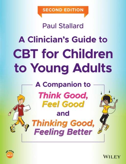 A Clinician's Guide to CBT for Children to Young Adults - A Companion to Think Good, Feel Good and Thinking Good, Feeling Better