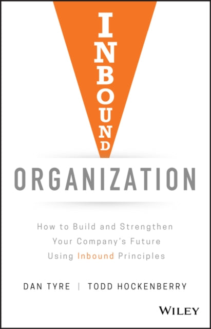 Inbound Organization - How to Build and Strengthen Your Company's Future Using Inbound Principles