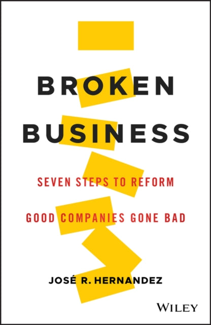 Broken Business - Seven Steps to Reform Good Companies Gone Bad