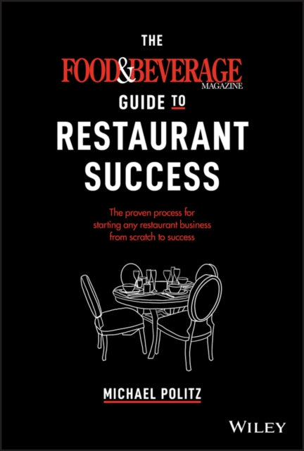 The Food and Beverage Magazine Guide to Restaurant Success - The Proven Process for Starting Any Restaurant Business From Scratch to Success