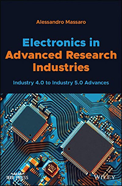 Electronics in Advanced Research Industries: Industry 4.0 to Industry 5.0 Advances (IEEE Press)