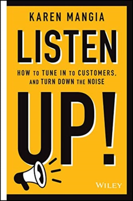 LISTEN UP!: HOW TO TUNE IN TO CUSTOMERS AND TURN