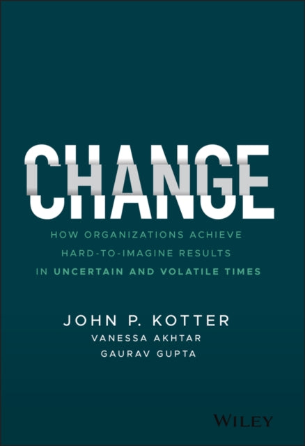 CHANGE: HOW ORGANIZATIONS ACHIEVE HARD-TO-IMAGINE