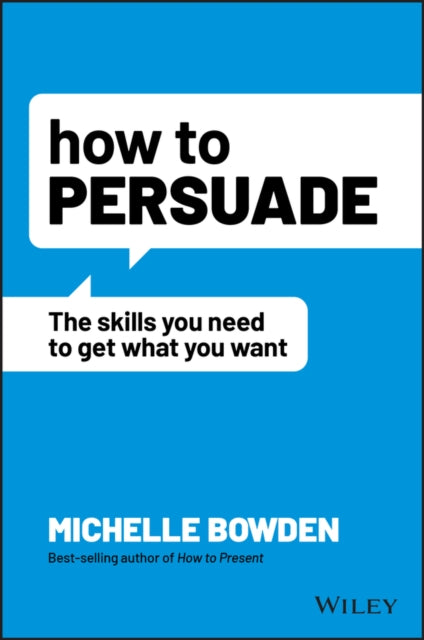 How to Persuade - The Skills You Need to Get What You Want