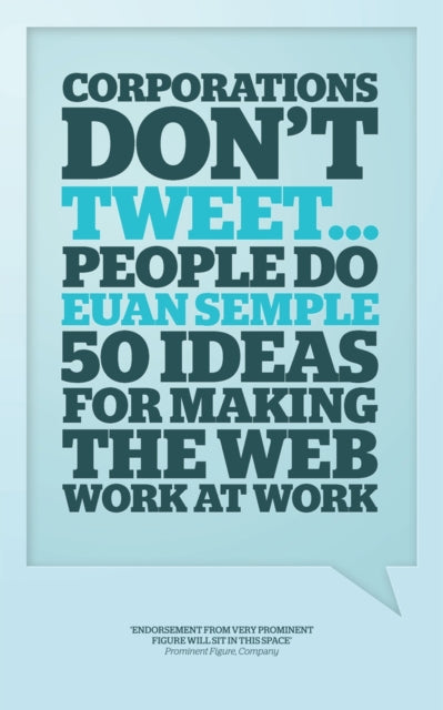 Corporations Don't Tweet... People Do: 50 Ideas That Make the Web Work at Work