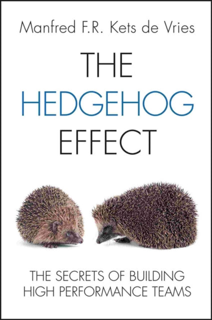 The Hedgehog Effect: The Secrets of Building High Performance Teams