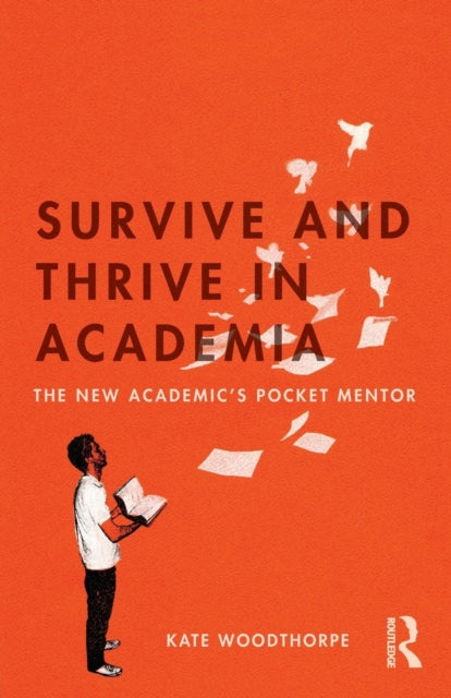 Survive and Thrive in Academia - The New Academic's Pocket Mentor