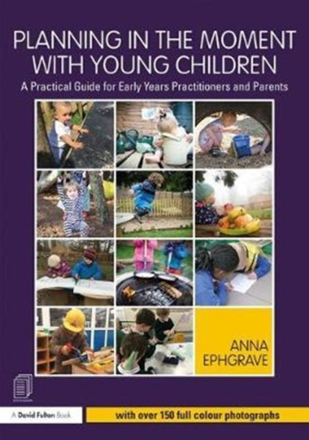 Planning in the Moment with Young Children-A Practical Guide for Early Years Practitioners and Parents