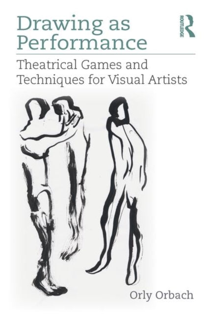 Drawing as Performance - Theatrical Games and Techniques for Visual Artists