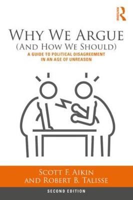 Why We Argue (And How We Should) - A Guide to Political Disagreement in an Age of Unreason