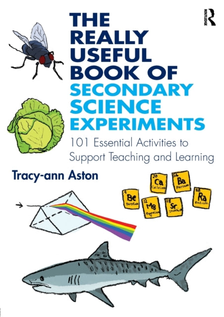 The Really Useful Book of Secondary Science Experiments: 100 essential activities to support teaching and learning