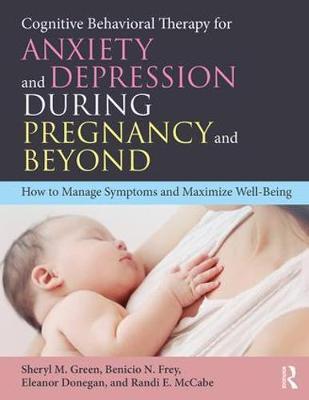 Cognitive Behavioral Therapy for Anxiety and Depression During Pregnancy and Beyond - How to Manage Symptoms and Maximize Well-Being