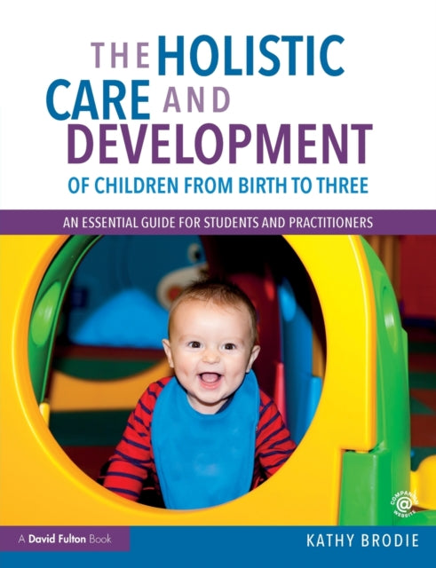 The Holistic Care and Development of Children from Birth to Three-An Essential Guide for Students and Practitioners