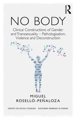 NO BODY - Clinical Constructions of Gender and Transsexuality - Pathologisation, Violence and Deconstruction