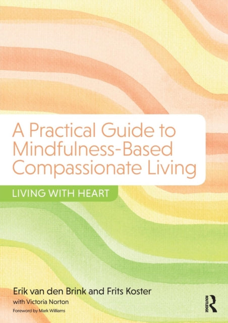 A Practical Guide to Mindfulness-Based Compassionate Living - Living with Heart