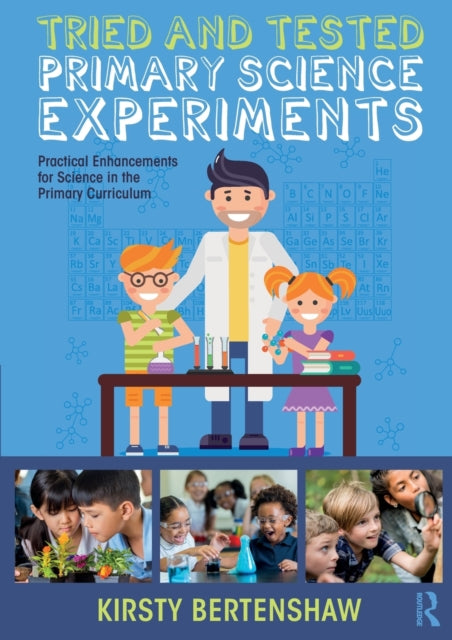 Tried and Tested Primary Science Experiments - Practical Enhancements for Science in the Primary Curriculum