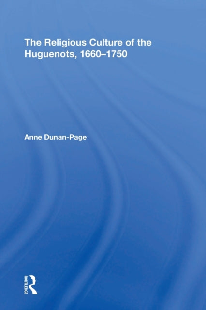 Religious Culture of the Huguenots, 1660-1750