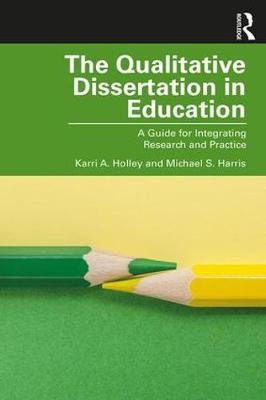 The Qualitative Dissertation in Education - A Guide for Integrating Research and Practice