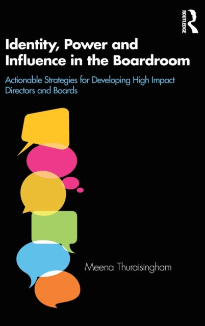 Identity, Power and Influence in the Boardroom - Actionable Strategies for Developing High Impact Directors and Boards