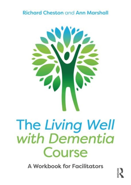 The Living Well with Dementia Course - A Workbook for Facilitators