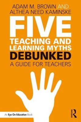 Five Teaching and Learning Myths-Debunked - A Guide for Teachers